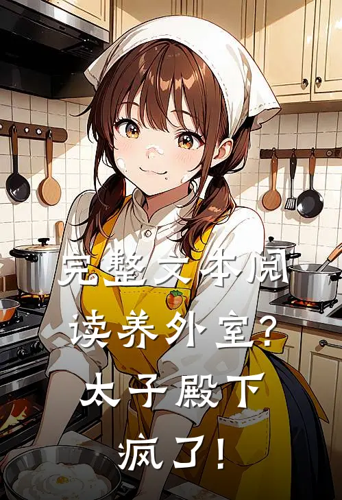 完整文本阅读养外室?太子殿下疯了!
