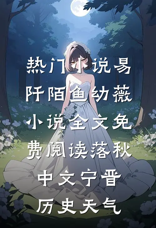 热门小说易阡陌鱼幼薇小说全文免费阅读 落秋中文宁晋历史天气