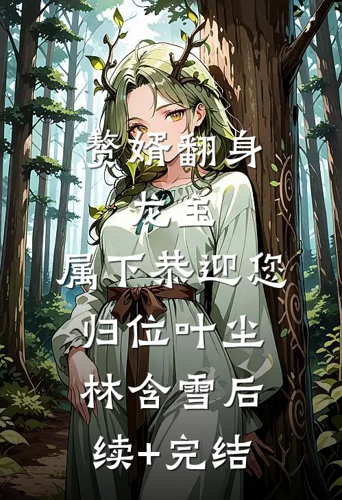 赘婿翻身：龙主，属下恭迎您归位叶尘林含雪后续+完结