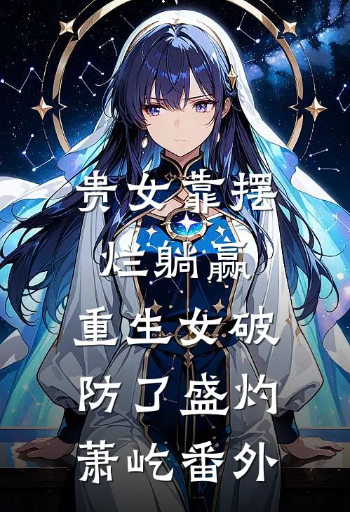 贵女靠摆烂躺赢，重生女破防了盛灼萧屹番外