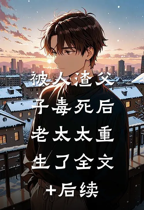 被人渣父子毒死后，老太太重生了全文+后续