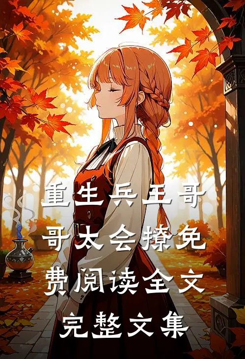 重生兵王哥哥太会撩免费阅读全文完整文集