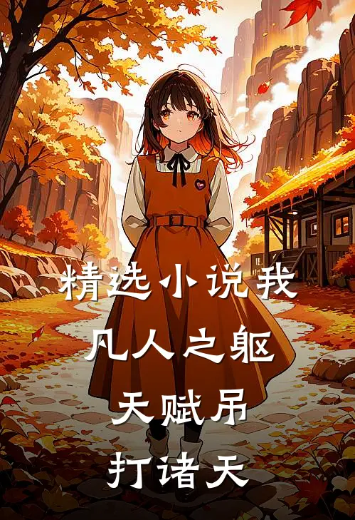 精选小说我，凡人之躯，天赋吊打诸天