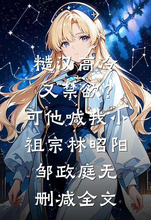 糙汉高冷又禁欲？可他喊我小祖宗林昭阳邹政庭无删减全文