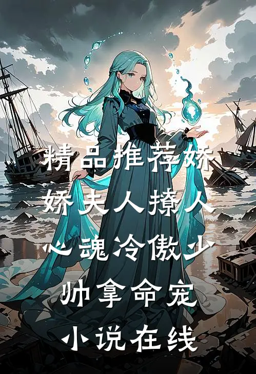 精品推荐娇娇夫人撩人心魂 冷傲少帅拿命宠小说在线