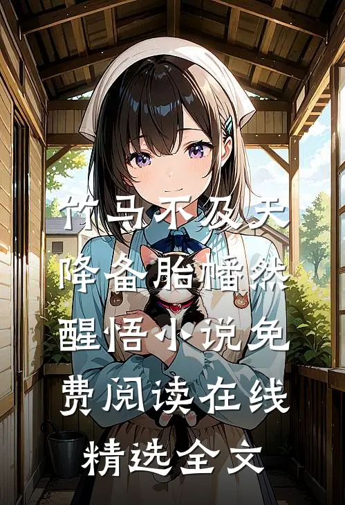 竹马不及天降备胎幡然醒悟小说免费阅读在线精选全文