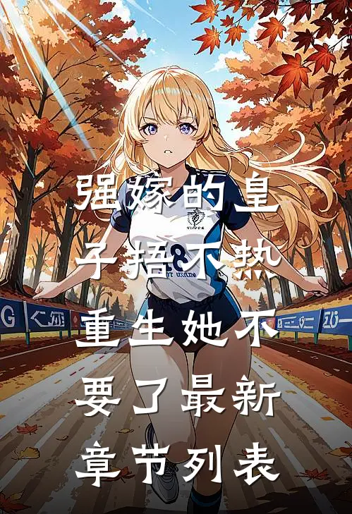 强嫁的皇子捂不热，重生她不要了最新章节列表