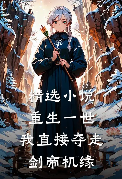 精选小说重生一世，我直接夺走剑帝机缘