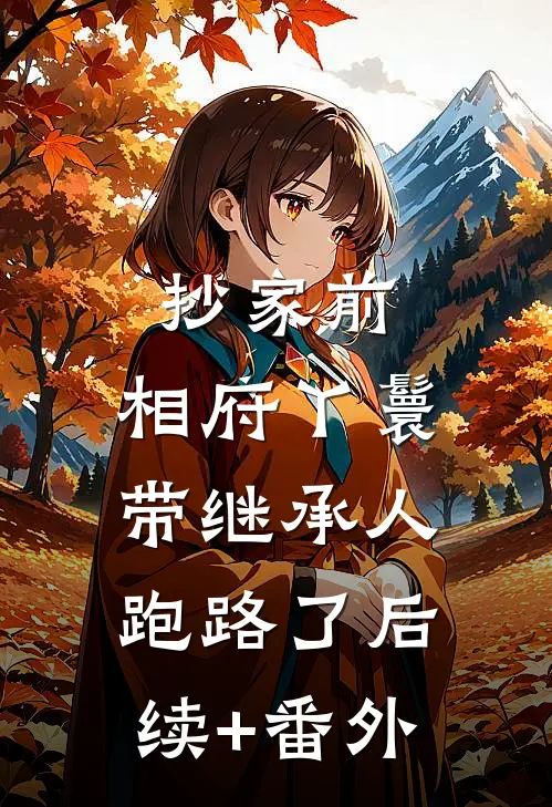 抄家前，相府丫鬟带继承人跑路了后续+番外