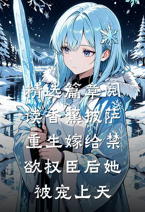 精选篇章阅读香蕉披萨 重生嫁给禁欲权臣后她被宠上天