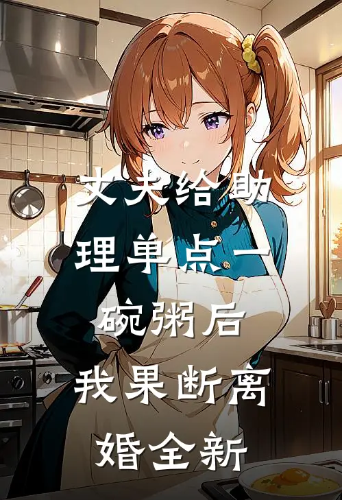 丈夫给助理单点一碗粥后，我果断离婚全新