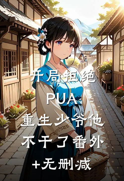 开局拒绝PUA，重生少爷他不干了番外+无删减