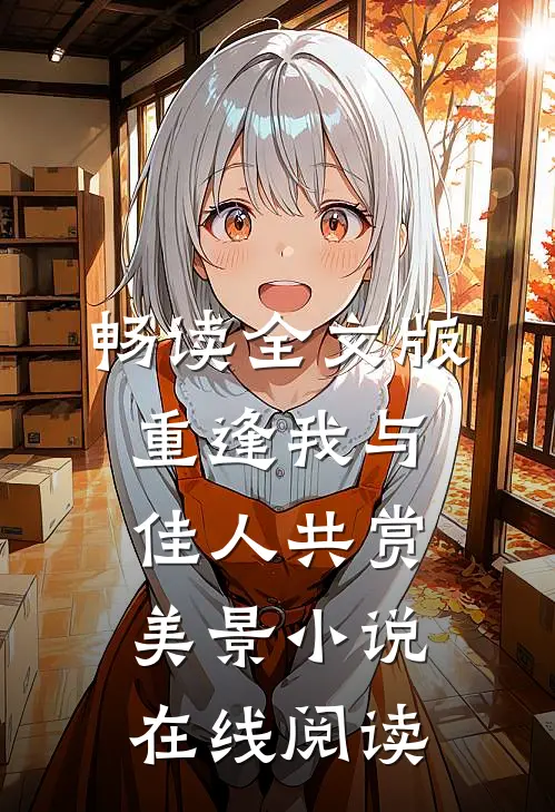 畅读全文版重逢我与佳人共赏美景小说在线阅读