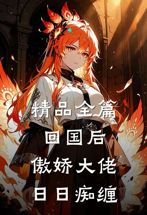 精品全篇回国后，傲娇大佬日日痴缠