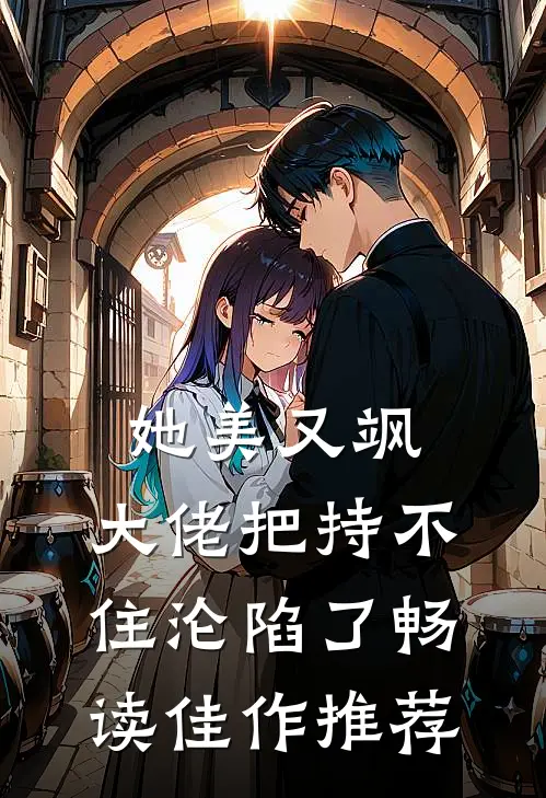 她美又飒，大佬把持不住沦陷了畅读佳作推荐