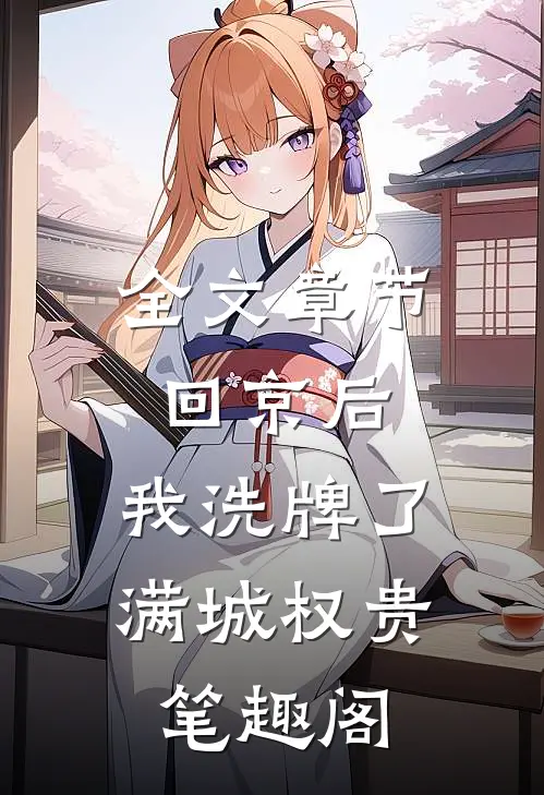 全文章节回京后,我洗牌了满城权贵笔趣阁