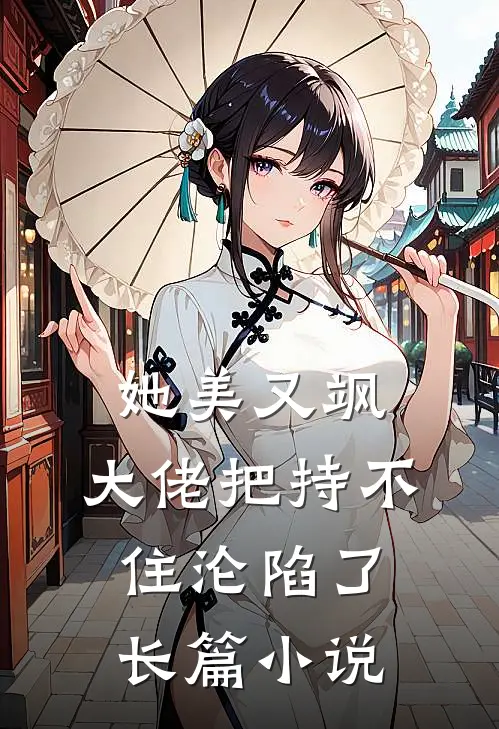 她美又飒，大佬把持不住沦陷了长篇小说