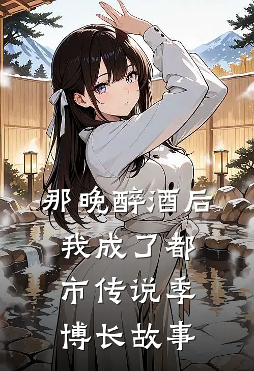 那晚醉酒后我成了都市传说季博长故事