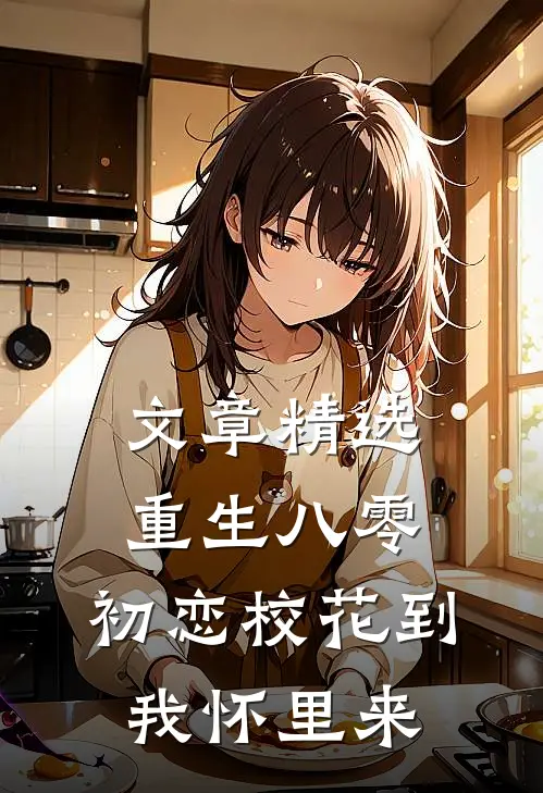 文章精选重生八零：初恋校花到我怀里来