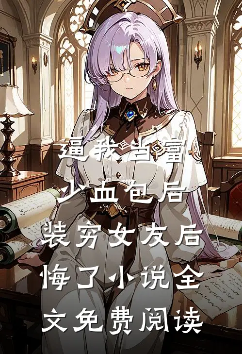 逼我当富少血包后，装穷女友后悔了小说全文免费阅读