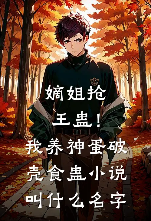 嫡姐抢王蛊！我养神蛋破壳食蛊小说叫什么名字