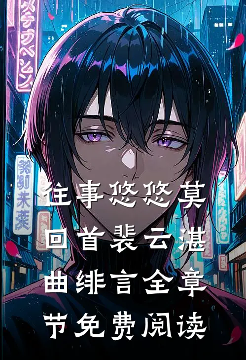 往事悠悠莫回首裴云湛曲绯言全章节免费阅读