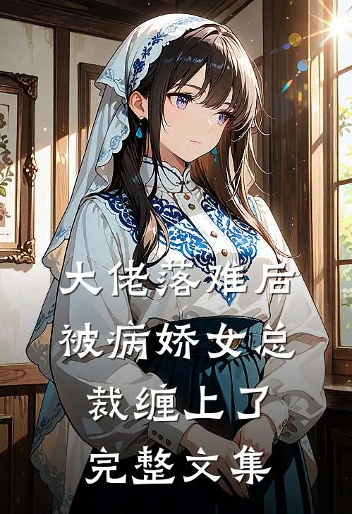 大佬落难后，被病娇女总裁缠上了完整文集