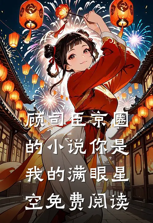 顾司臣京圈的小说你是我的满眼星空免费阅读