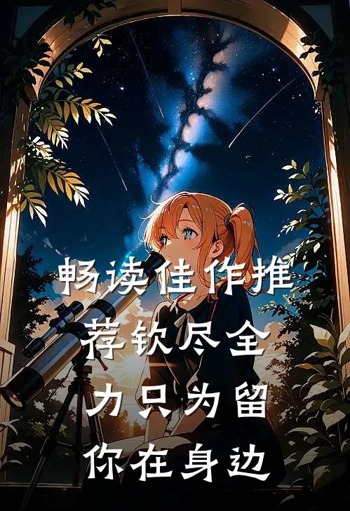 畅读佳作推荐钦尽全力只为留你在身边