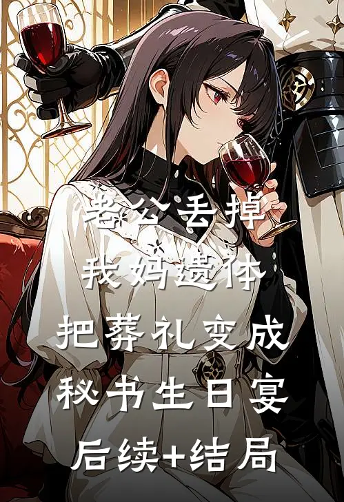 老公丢掉我妈遗体，把葬礼变成秘书生日宴后续+结局