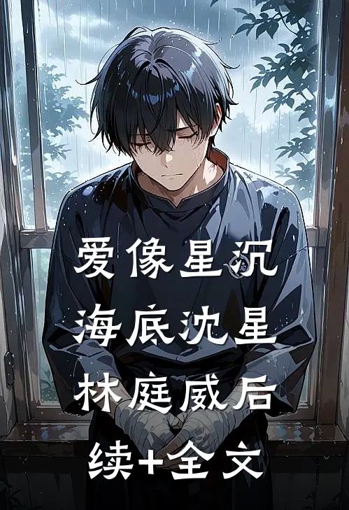 爱像星沉海底沈星林庭威后续+全文