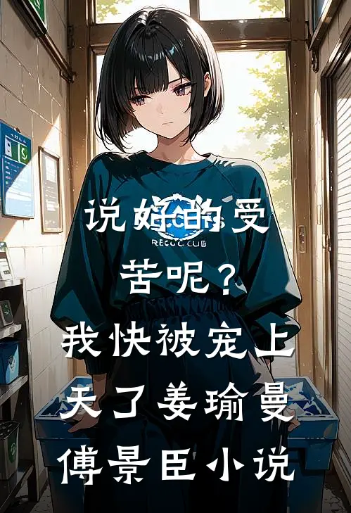 说好的受苦呢？我快被宠上天了姜瑜曼傅景臣小说