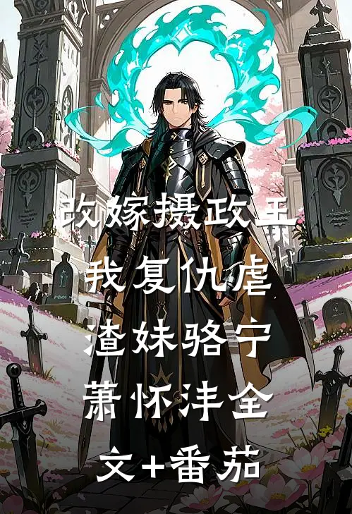 改嫁摄政王，我复仇虐渣妹骆宁萧怀沣全文+番茄