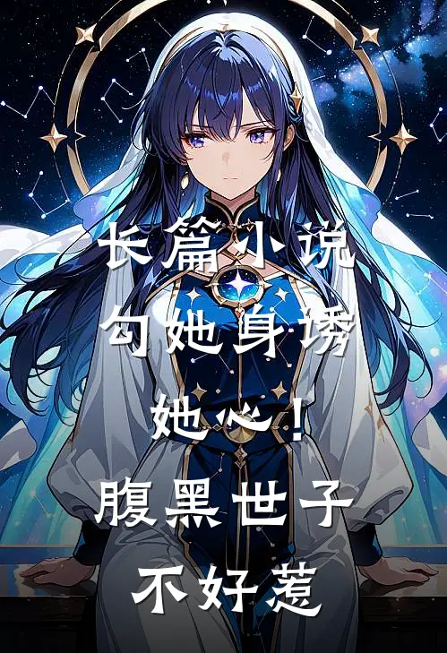 长篇小说勾她身诱她心！腹黑世子不好惹