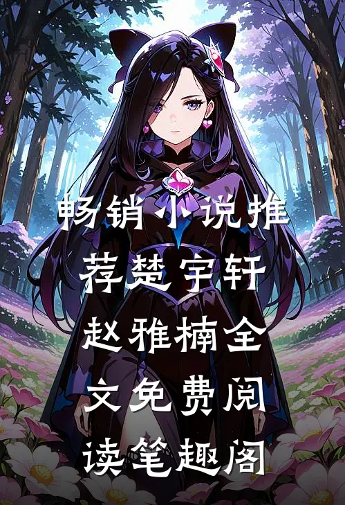 畅销小说推荐楚宇轩赵雅楠全文免费阅读笔趣阁