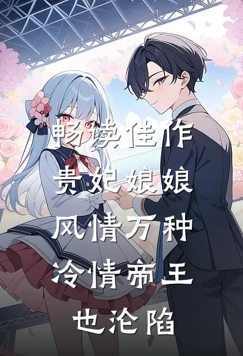 畅读佳作贵妃娘娘风情万种，冷情帝王也沦陷