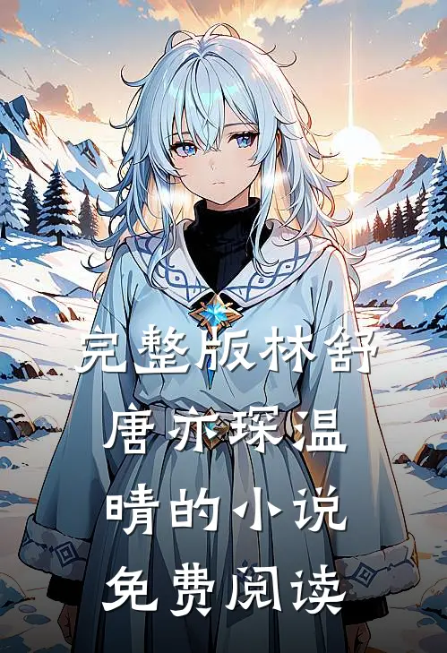 完整版林舒唐亦琛温晴的小说免费阅读