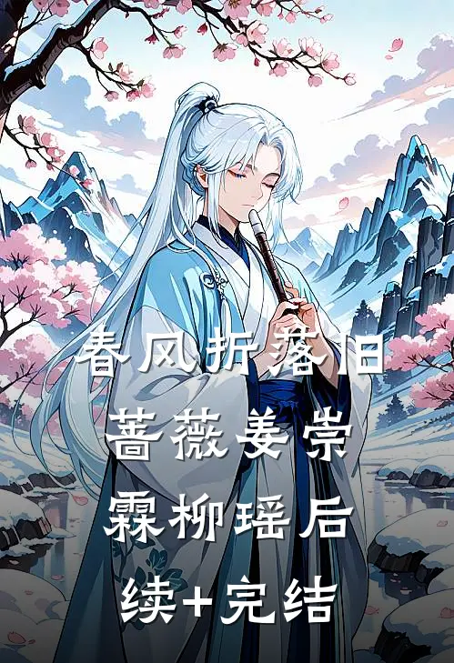春风折落旧蔷薇姜崇霖柳瑶后续+完结