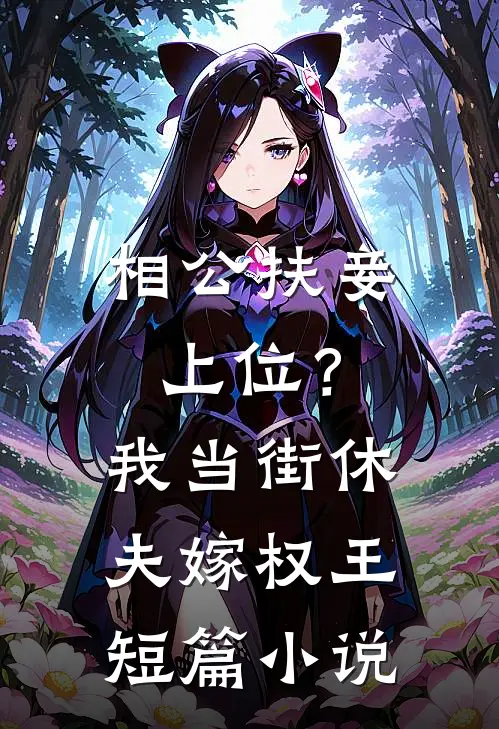 相公扶妾上位？我当街休夫嫁权王短篇小说