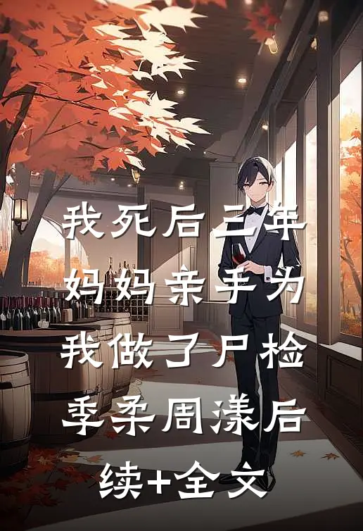 我死后三年，妈妈亲手为我做了尸检季柔周漾后续+全文