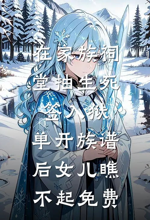 在家族祠堂抽生死签入狱，单开族谱后女儿瞧不起免费