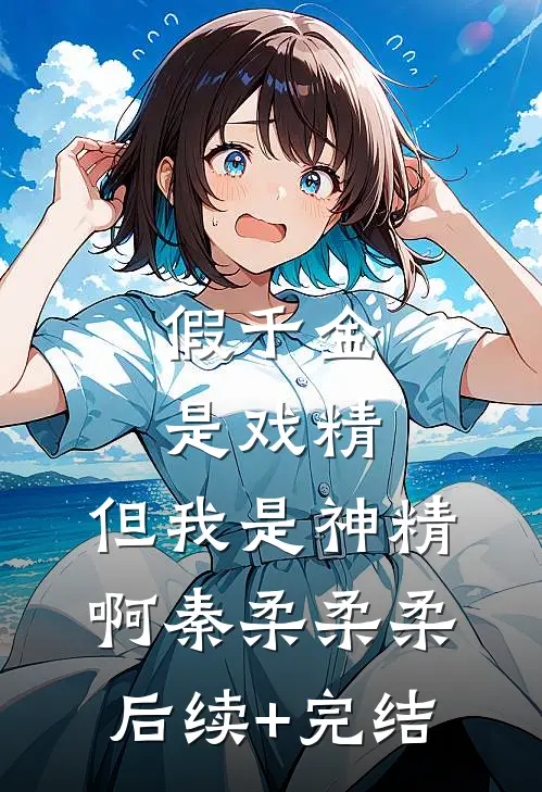 假千金是戏精，但我是神精啊秦柔柔柔后续+完结