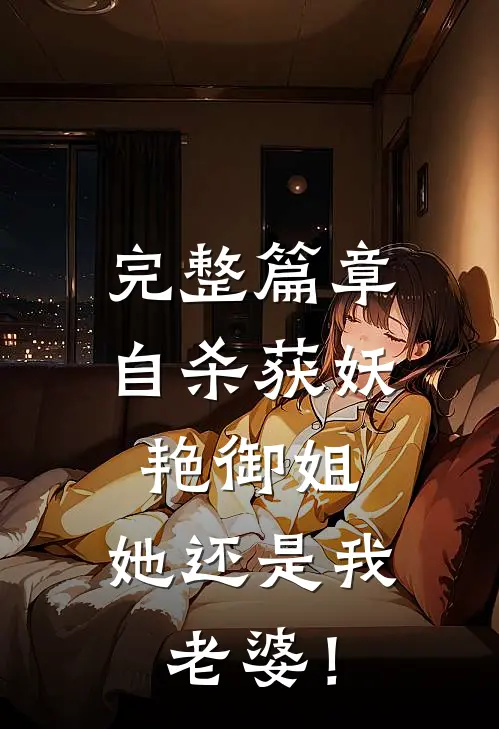 完整篇章自杀获妖艳御姐，她还是我老婆！
