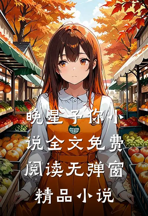 晚星予你小说全文免费阅读无弹窗精品小说