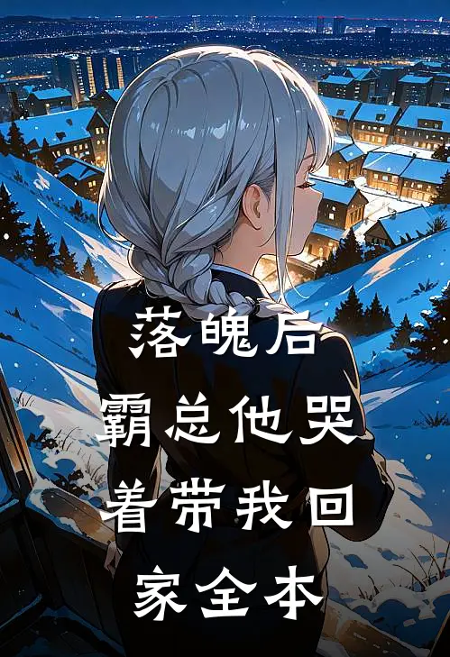 落魄后，霸总他哭着带我回家全本