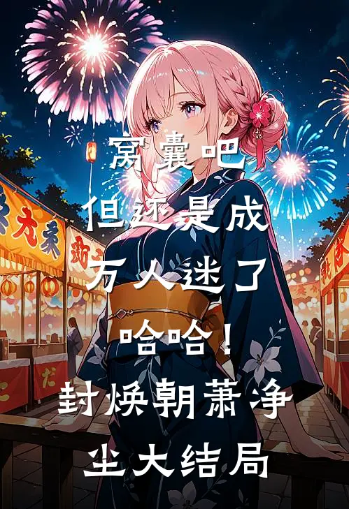 窝囊吧，但还是成万人迷了哈哈！封焕朝萧净尘大结局