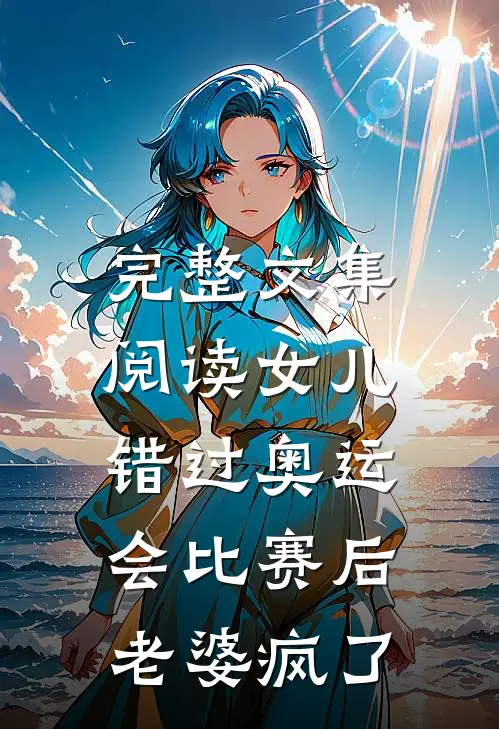 完整文集阅读女儿错过奥运会比赛后，老婆疯了