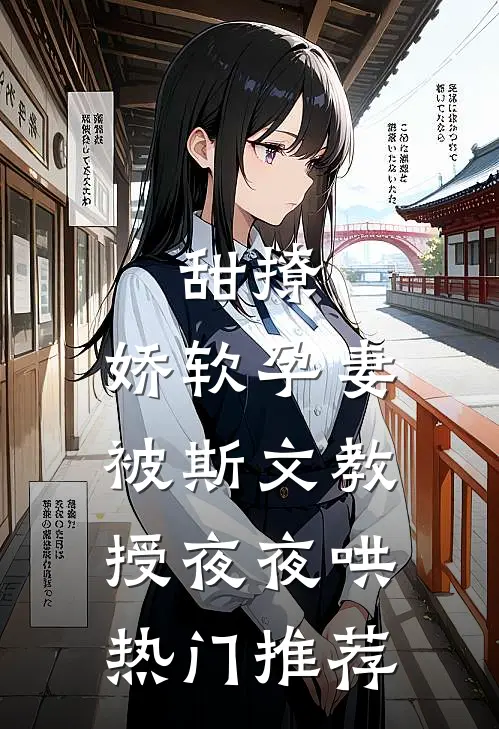 甜撩，娇软孕妻被斯文教授夜夜哄热门推荐
