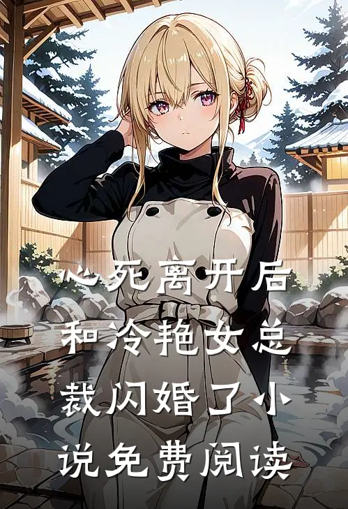 心死离开后，和冷艳女总裁闪婚了小说免费阅读