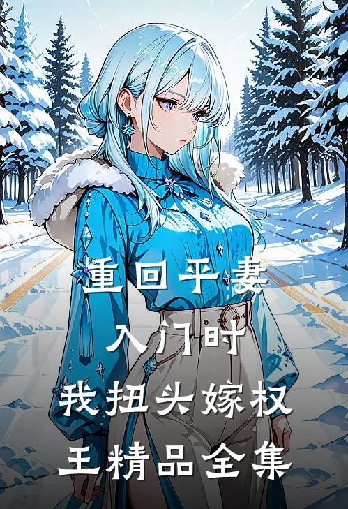 重回平妻入门时，我扭头嫁权王精品全集